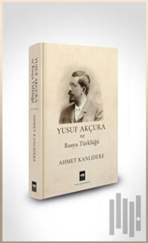 Yusuf Akçura ve Rusya Türklüğü (Ciltli) | Kitap Ambarı