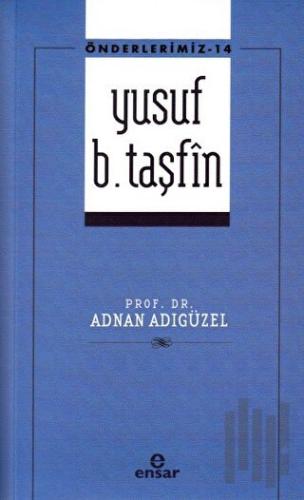 Yusuf b. Taşfin - Önderlerimiz - 14 | Kitap Ambarı