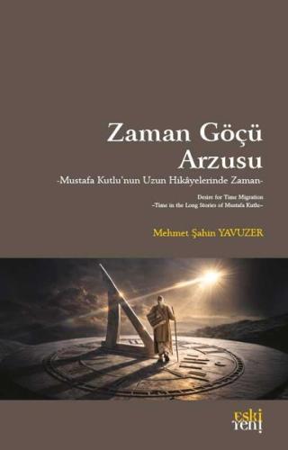 Zaman Göçü Arzusu - Mustafa Kulu'nun Uzun Hikayelerinde Zaman | Kitap 
