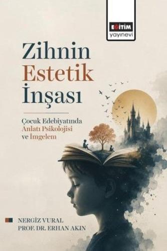 Zihnin Estetik İnşası - Çocuk Edebiyatında Anlatı Psikolojisi ve İmgel