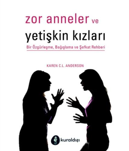 Zor Anneler ve Yetişkin Kızları - Bir Özgürleşme, Bağışlama ve Şefkat Rehberi